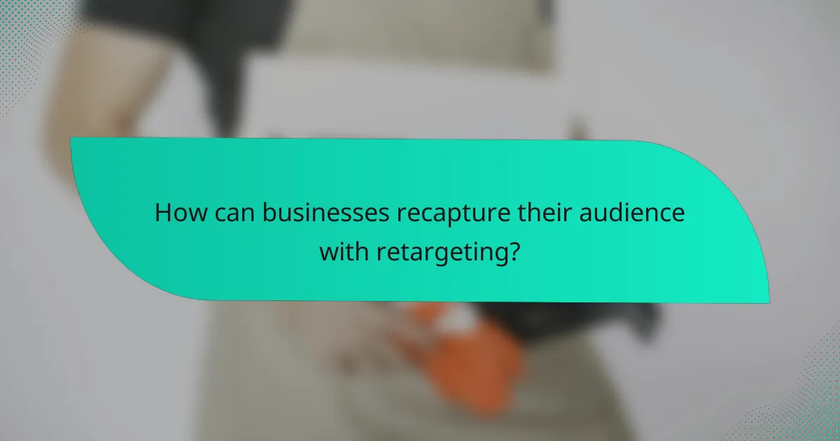 How can businesses recapture their audience with retargeting?
