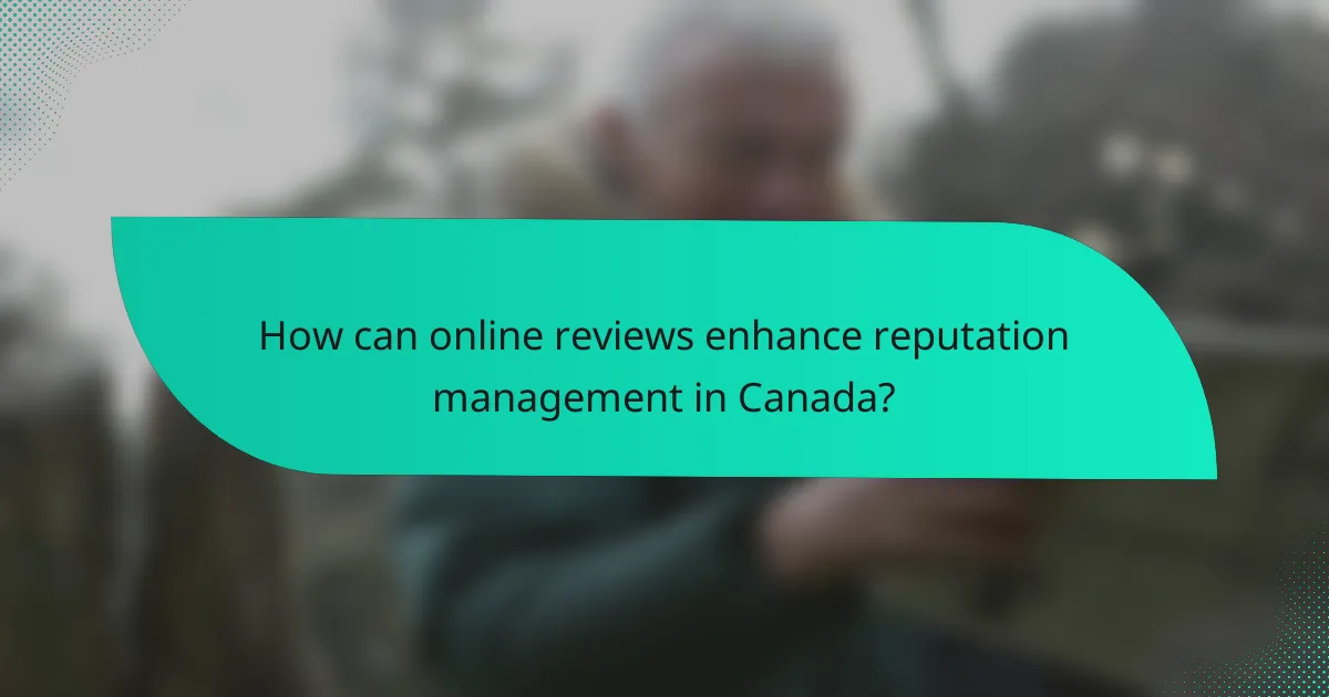 How can online reviews enhance reputation management in Canada?