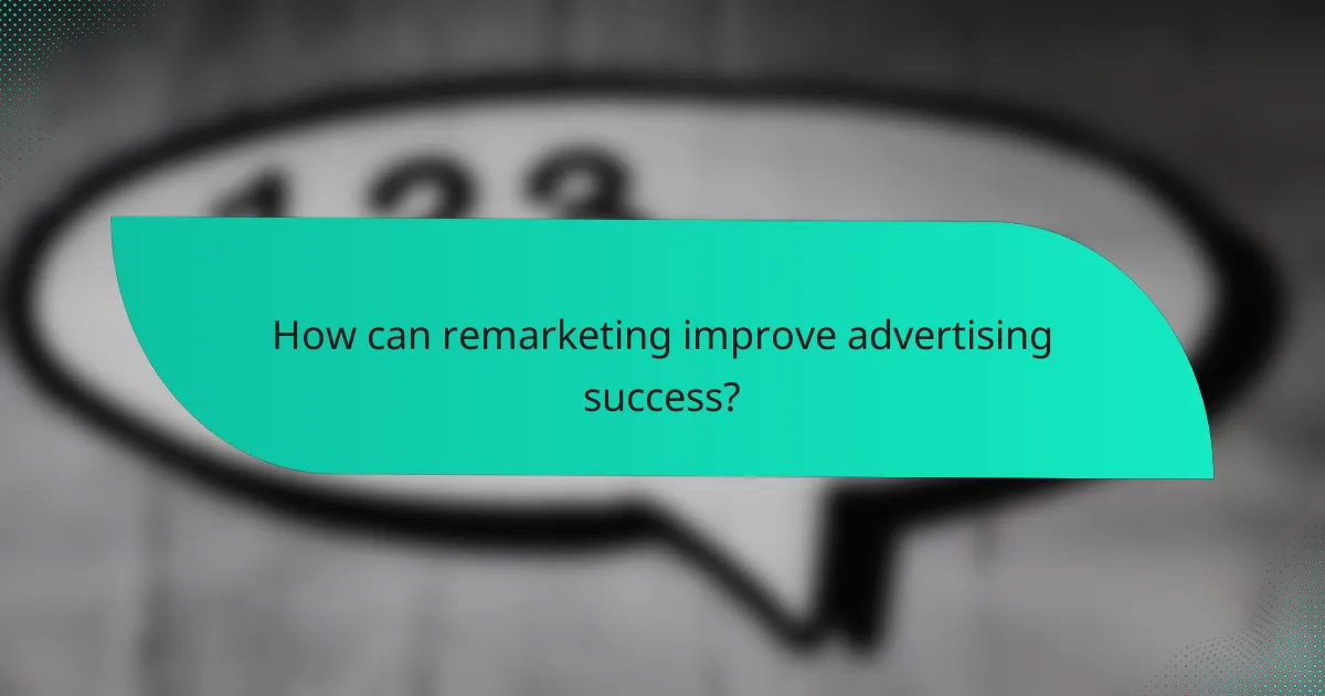 How can remarketing improve advertising success?