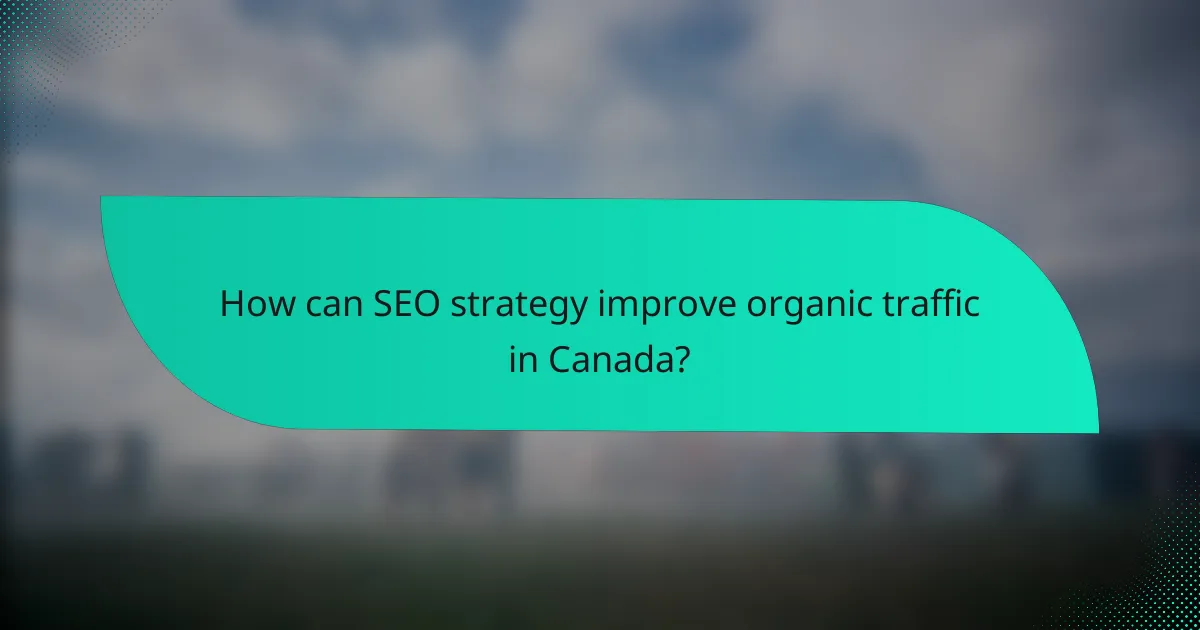 How can SEO strategy improve organic traffic in Canada?