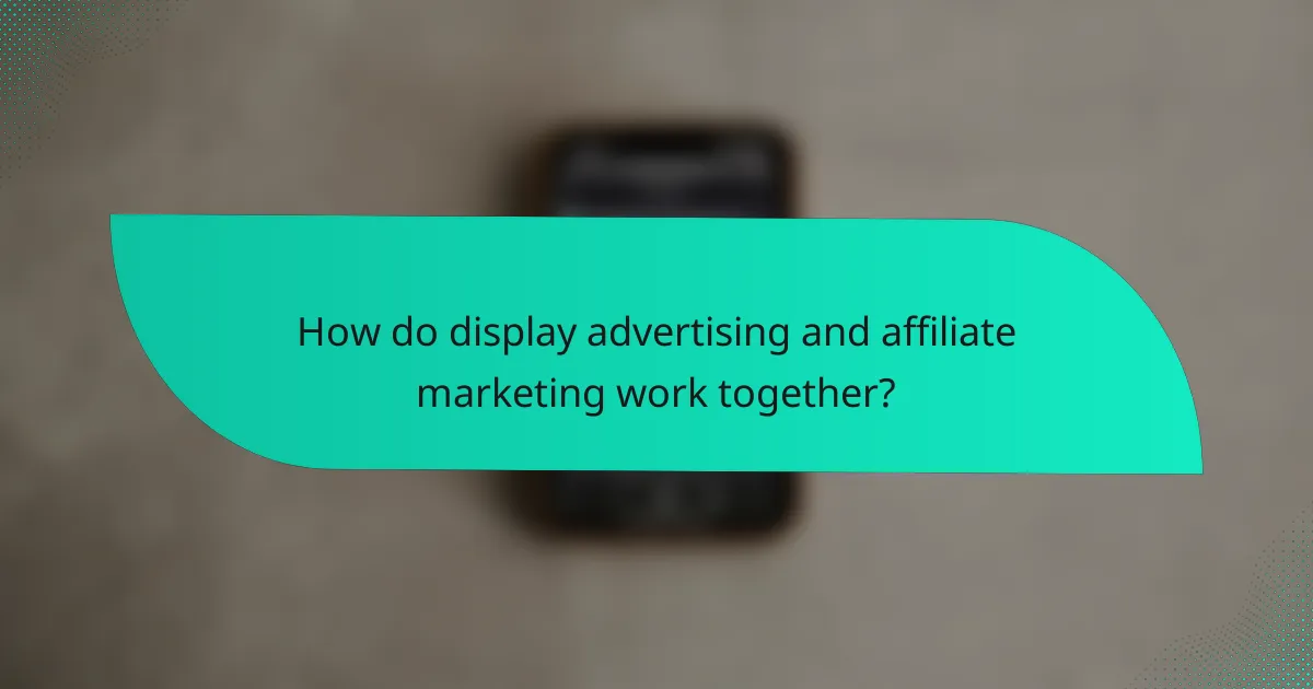 How do display advertising and affiliate marketing work together?