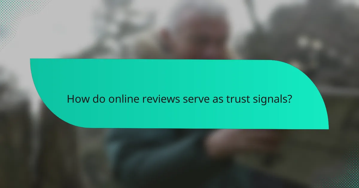 How do online reviews serve as trust signals?