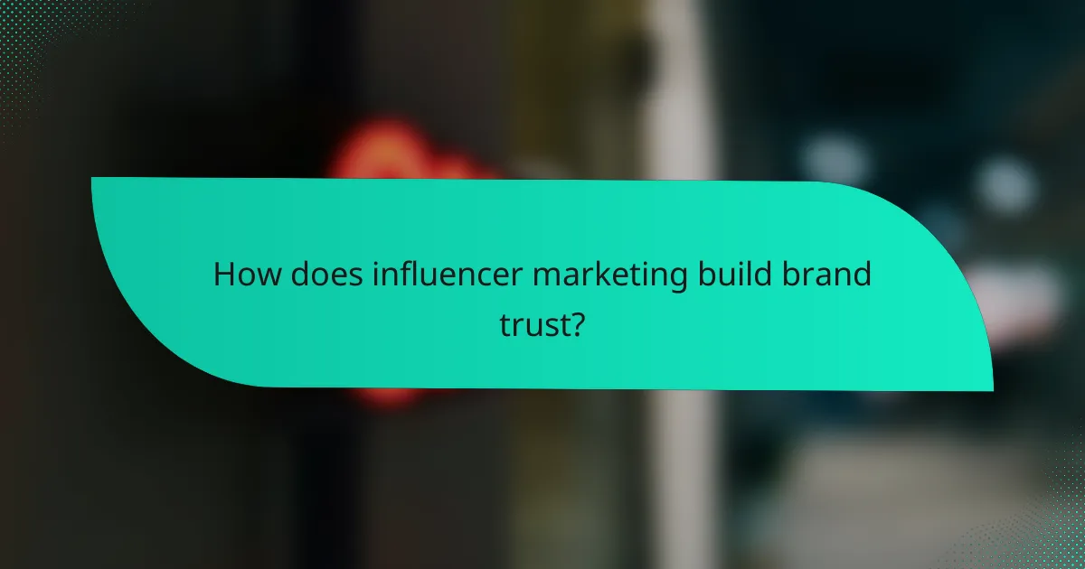 How does influencer marketing build brand trust?