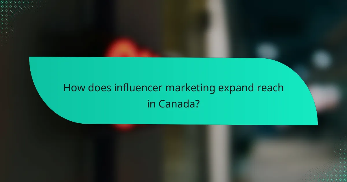 How does influencer marketing expand reach in Canada?