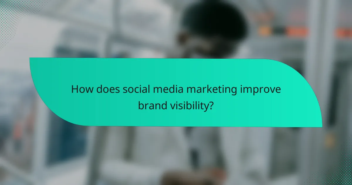 How does social media marketing improve brand visibility?