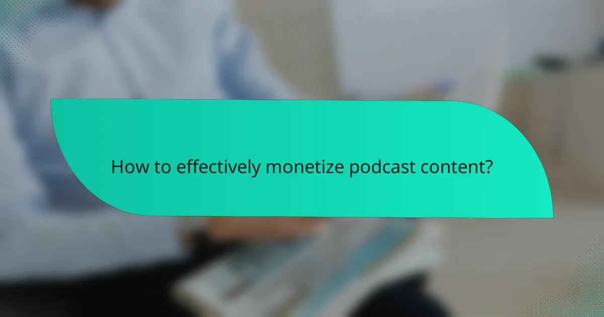 How to effectively monetize podcast content?