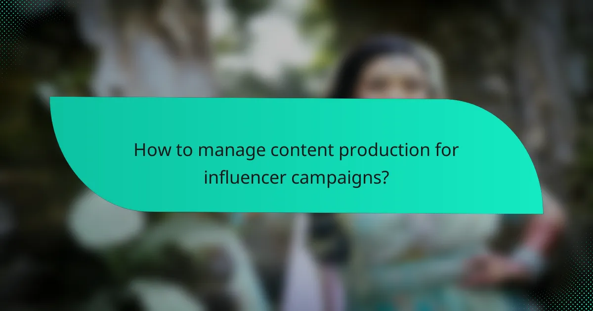 How to manage content production for influencer campaigns?