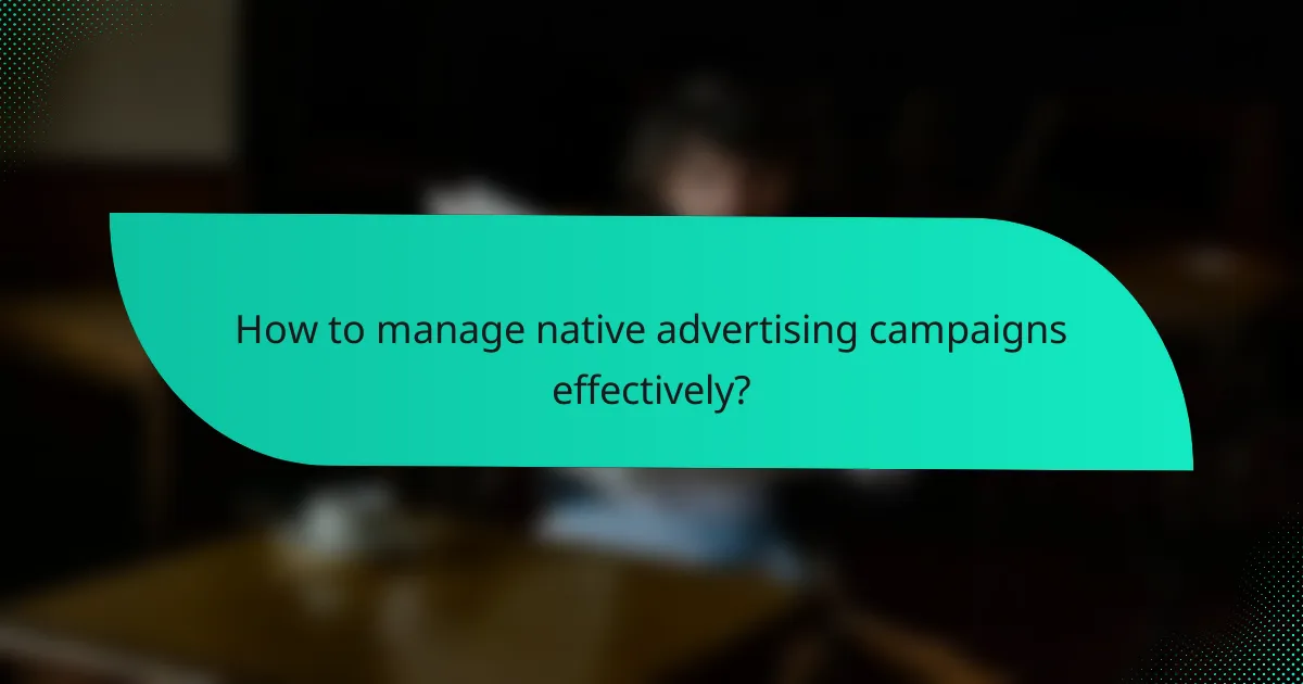 How to manage native advertising campaigns effectively?