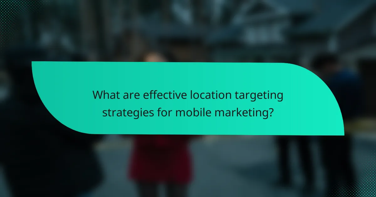 What are effective location targeting strategies for mobile marketing?