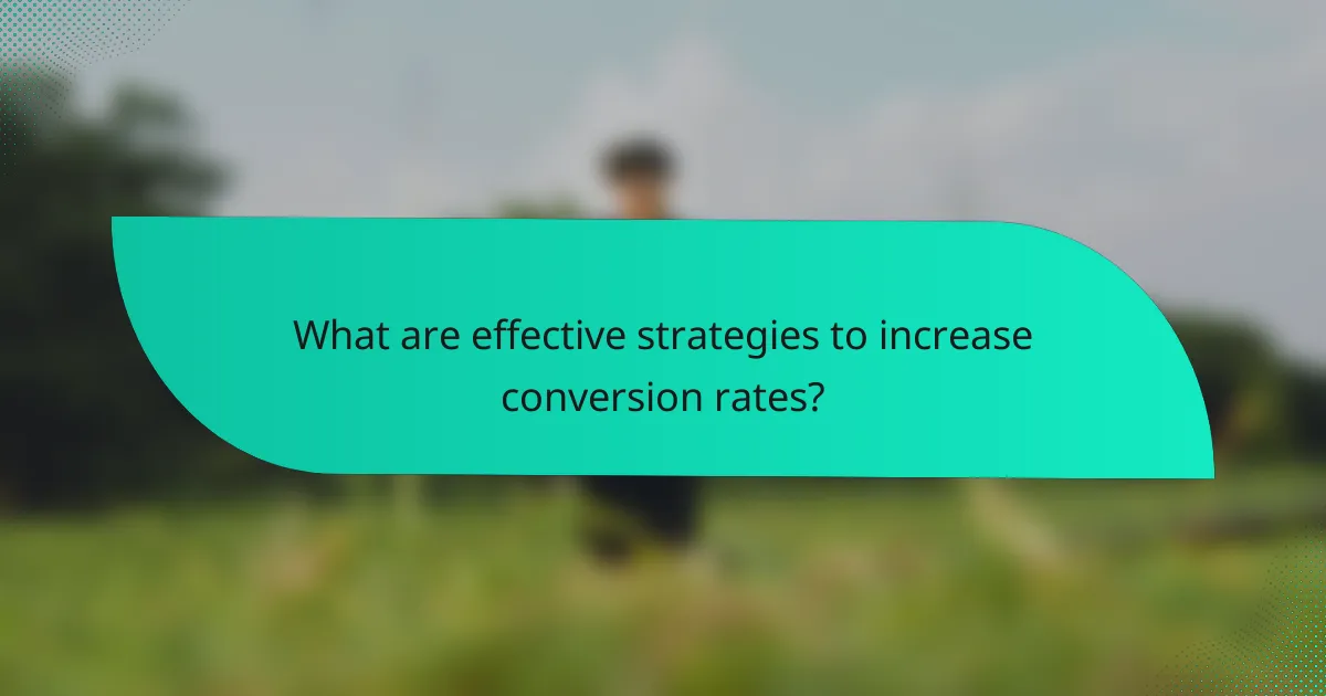 What are effective strategies to increase conversion rates?