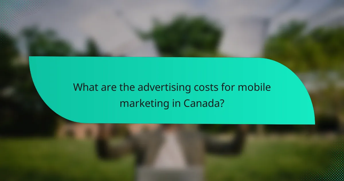 What are the advertising costs for mobile marketing in Canada?