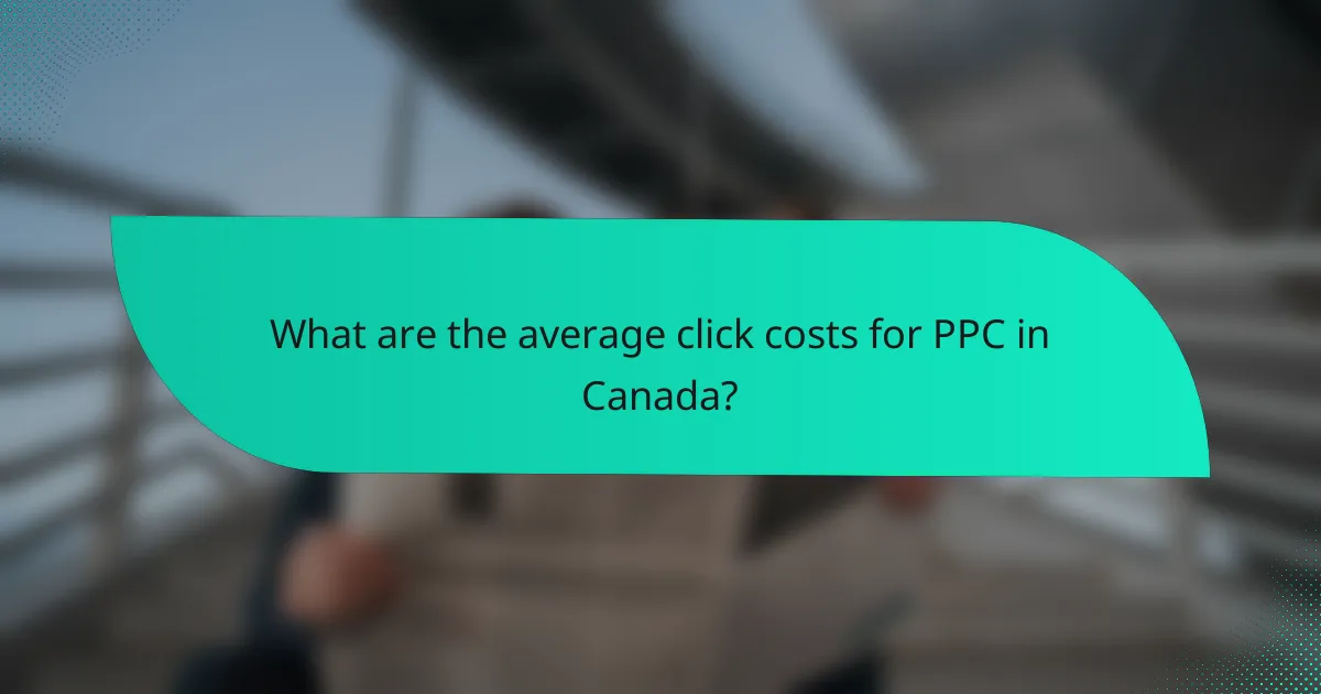 What are the average click costs for PPC in Canada?