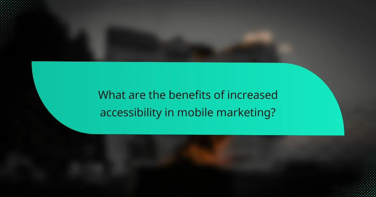 What are the benefits of increased accessibility in mobile marketing?