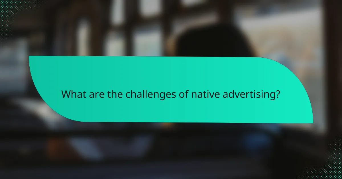 What are the challenges of native advertising?