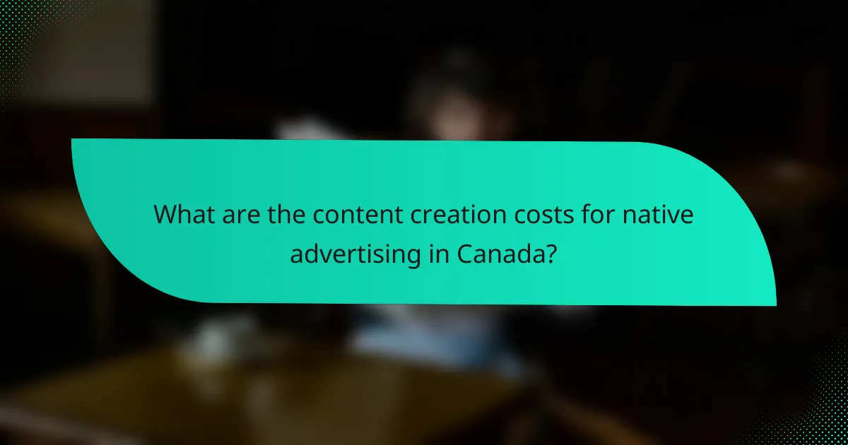 What are the content creation costs for native advertising in Canada?