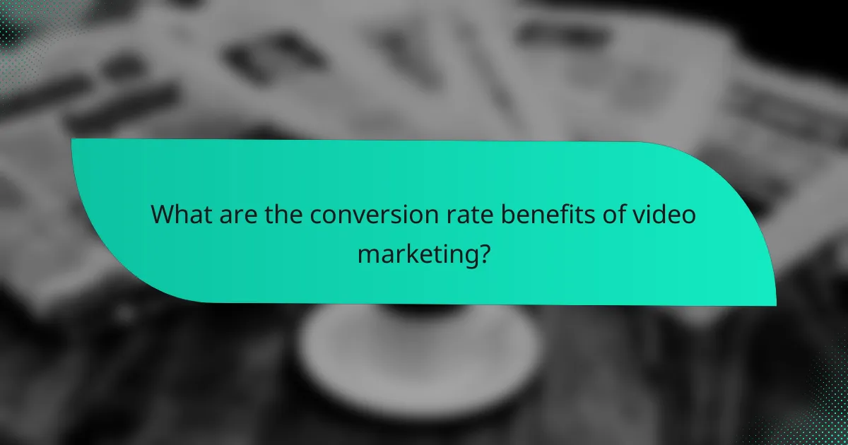 What are the conversion rate benefits of video marketing?
