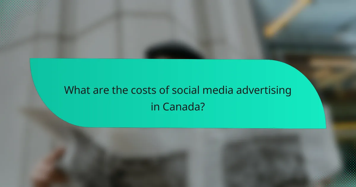 What are the costs of social media advertising in Canada?