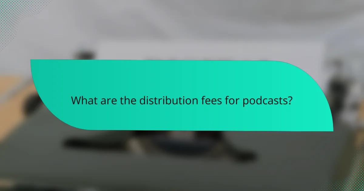 What are the distribution fees for podcasts?