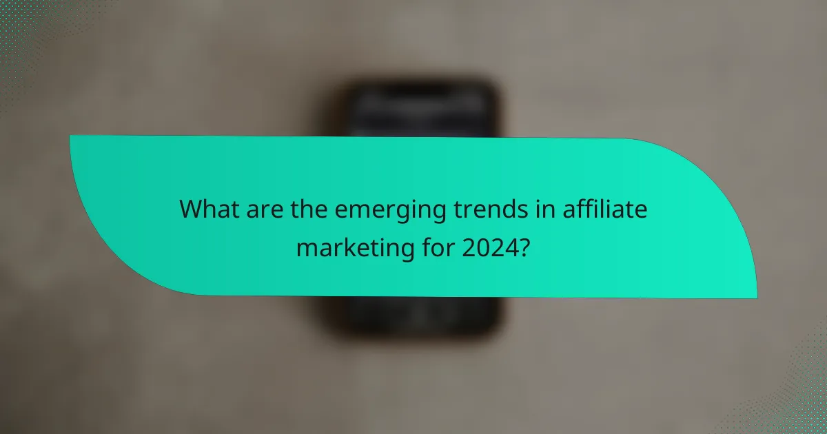 What are the emerging trends in affiliate marketing for 2024?