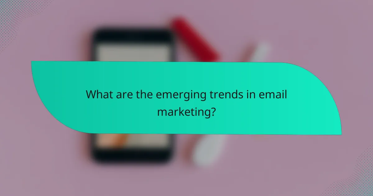 What are the emerging trends in email marketing?