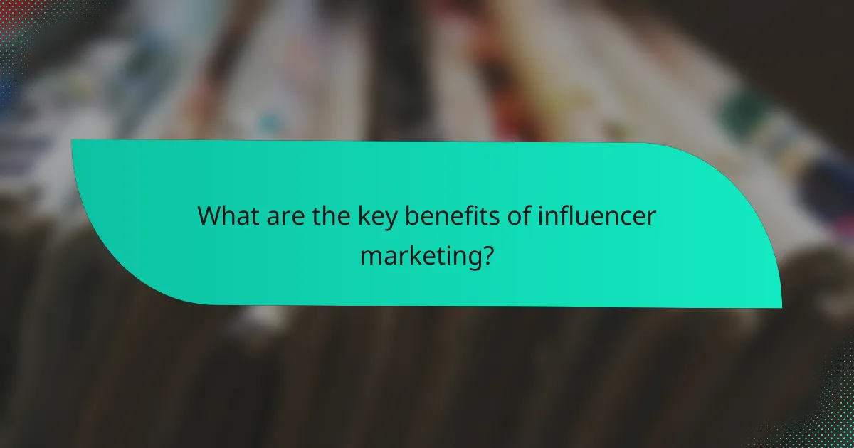What are the key benefits of influencer marketing?
