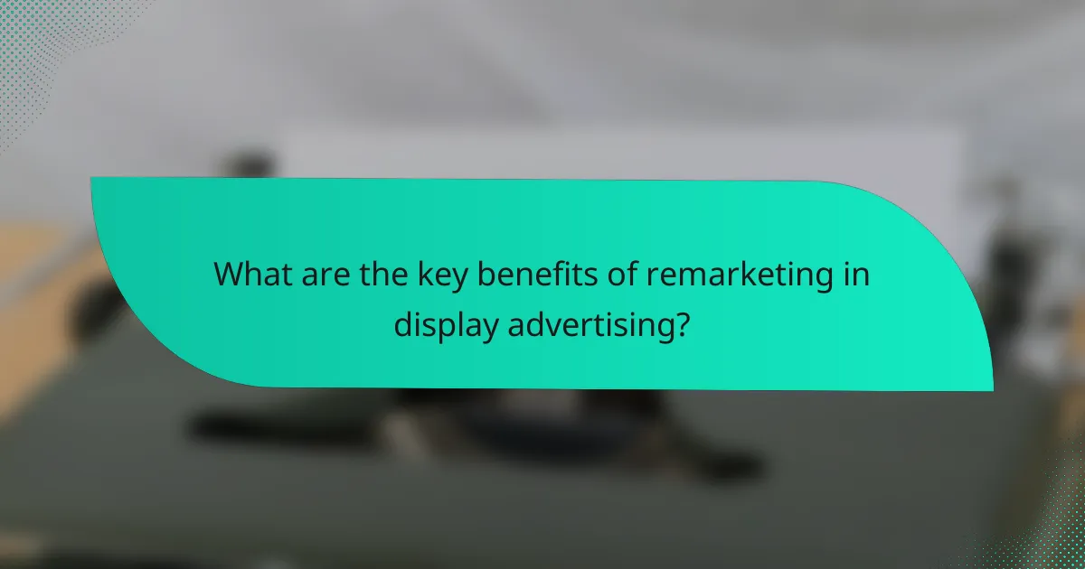 What are the key benefits of remarketing in display advertising?