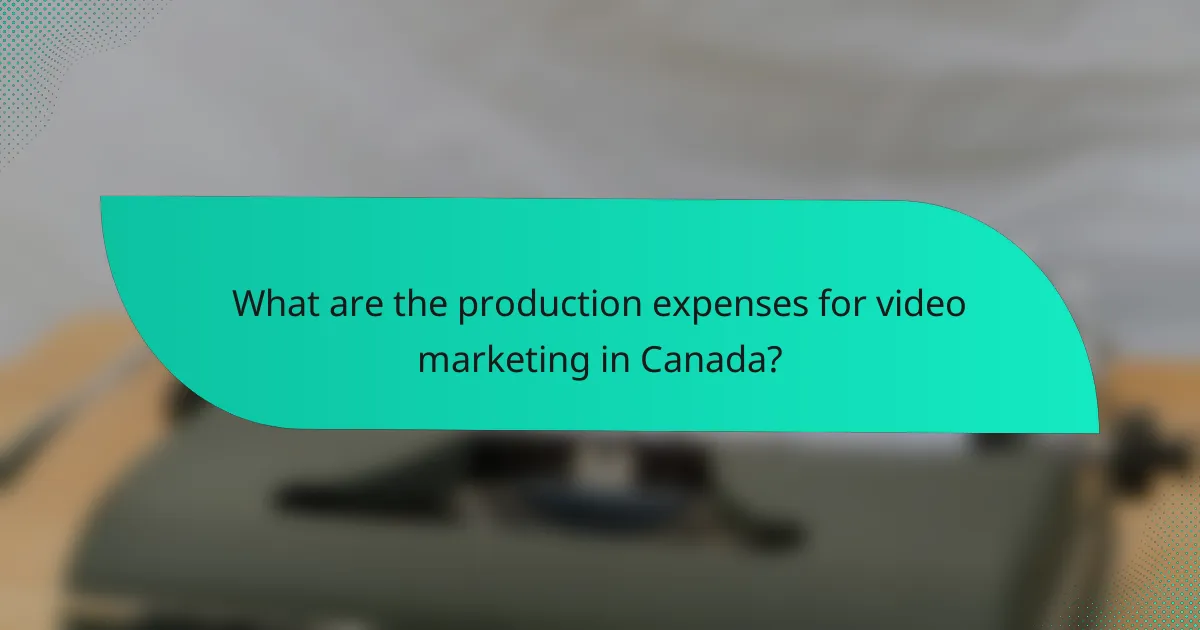 What are the production expenses for video marketing in Canada?