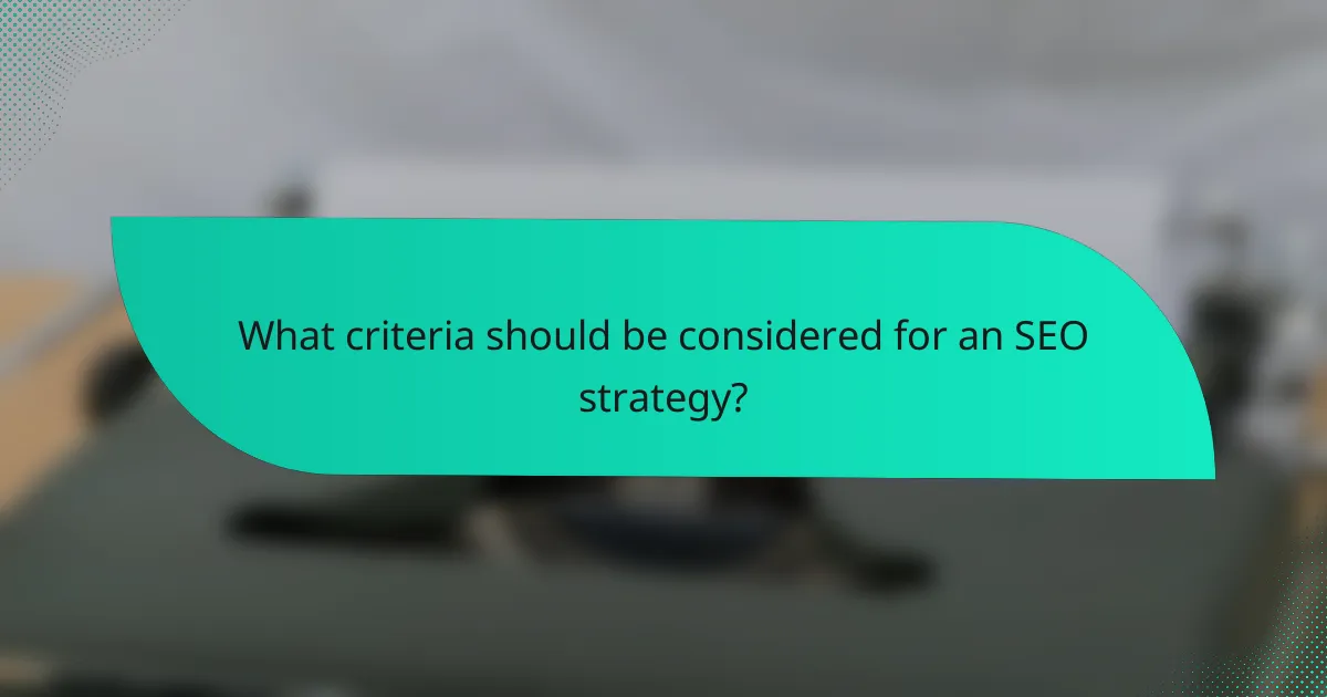 What criteria should be considered for an SEO strategy?