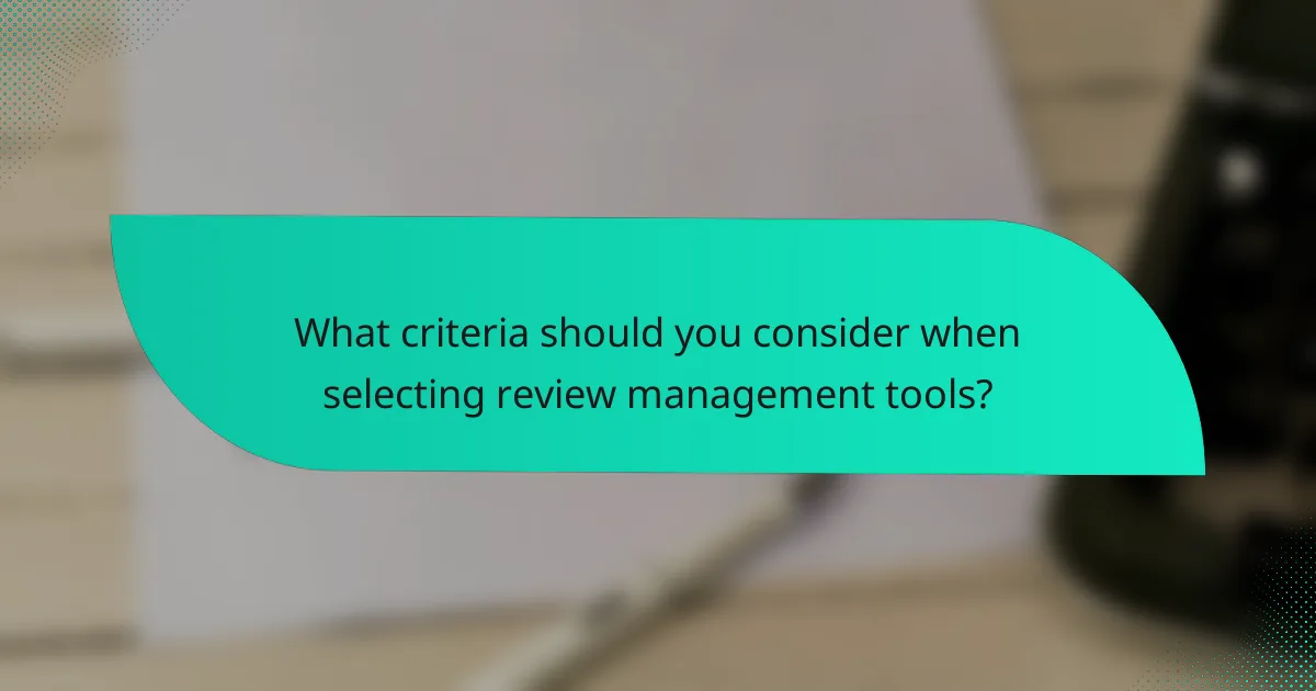 What criteria should you consider when selecting review management tools?