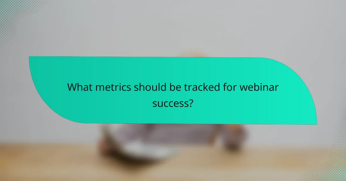 What metrics should be tracked for webinar success?