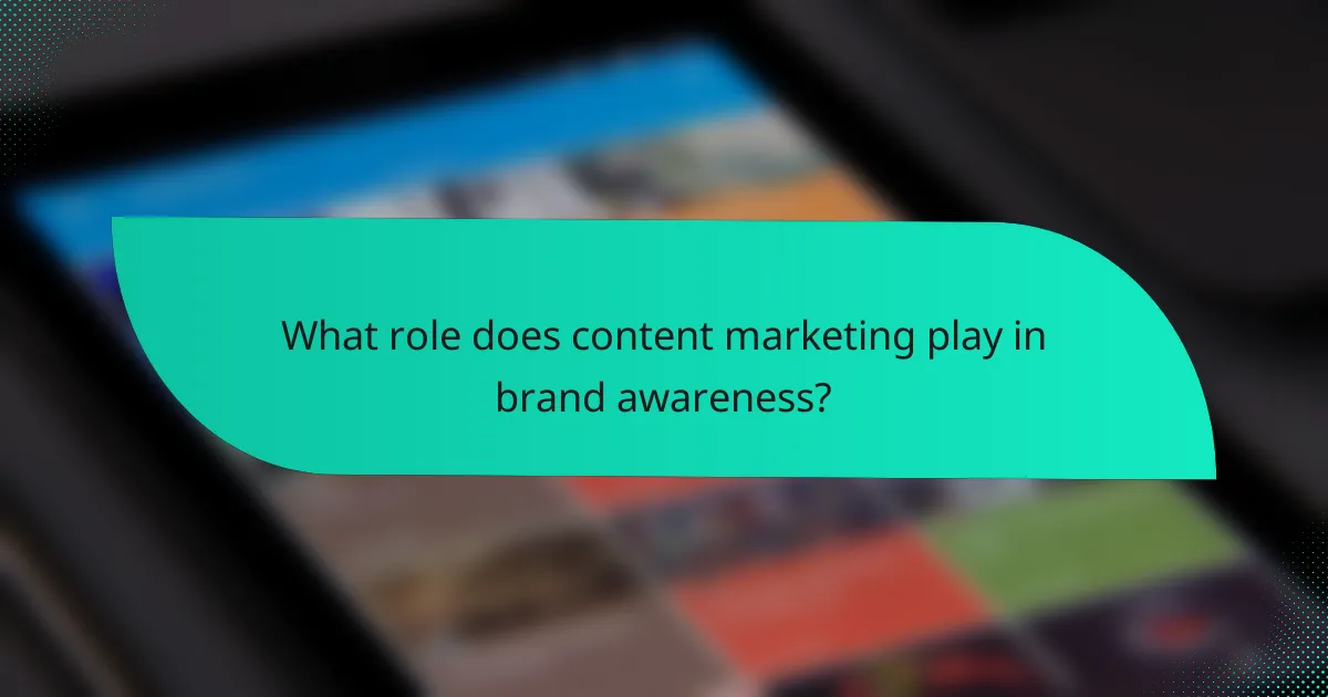 What role does content marketing play in brand awareness?