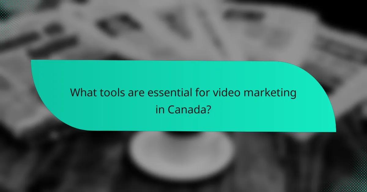 What tools are essential for video marketing in Canada?
