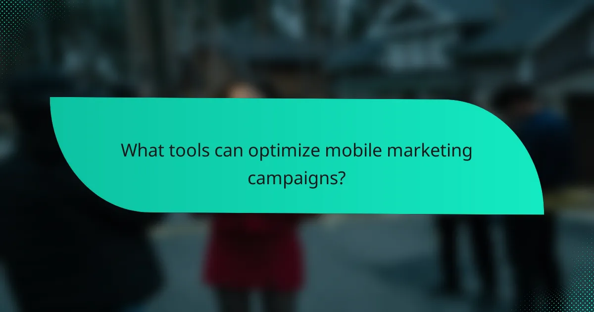 What tools can optimize mobile marketing campaigns?